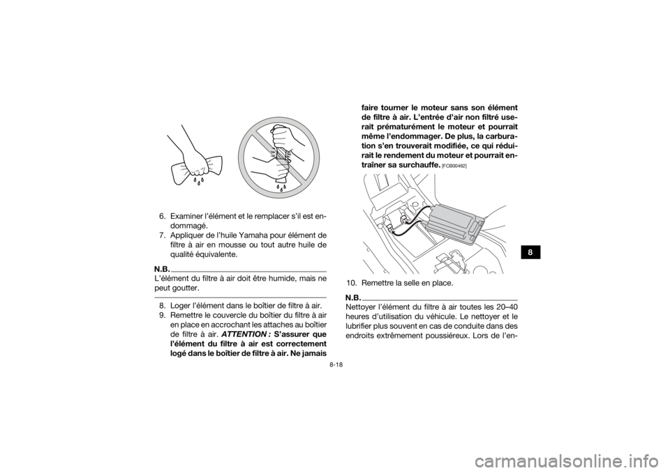 YAMAHA YFZ50 2018 Notices Demploi (in French) 8-18
8
6. Examiner l’élément et le remplacer s’il est en-
dommagé.
7. Appliquer de l’huile Yamaha pour élément de filtre à air en mousse ou tout autre huile de
qualité équivalente.
N.B.L YAMAHA YFZ50 2018 Notices Demploi (in French) 8-18
8
6. Examiner l’élément et le remplacer s’il est en-
dommagé.
7. Appliquer de l’huile Yamaha pour élément de filtre à air en mousse ou tout autre huile de
qualité équivalente.
N.B.L