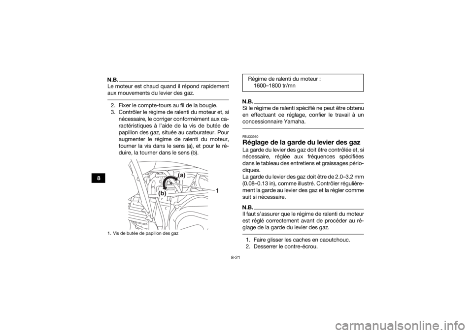 YAMAHA YFZ50 2018 Notices Demploi (in French) 8-21
8
N.B.Le moteur est chaud quand il répond rapidement
aux mouvements du levier des gaz. 2. Fixer le compte-tours au fil de la bougie.
3. Contrôler le régime de ralenti du moteur et, sinécessai YAMAHA YFZ50 2018 Notices Demploi (in French) 8-21
8
N.B.Le moteur est chaud quand il répond rapidement
aux mouvements du levier des gaz. 2. Fixer le compte-tours au fil de la bougie.
3. Contrôler le régime de ralenti du moteur et, sinécessai