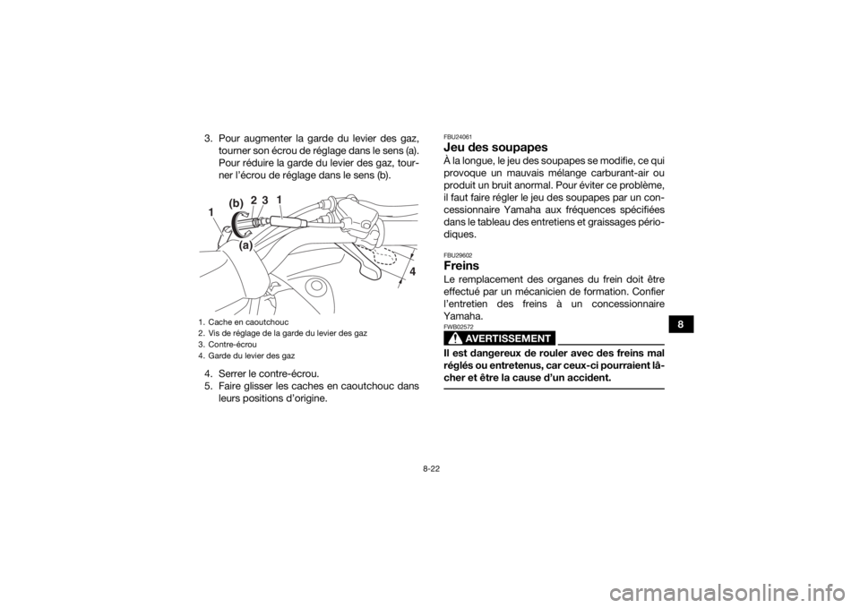 YAMAHA YFZ50 2018  Notices Demploi (in French) 8-22
8
3. Pour augmenter la garde du levier des gaz,
tourner son écrou de réglage dans le sens (a).
Pour réduire la garde du levier des gaz, tour-
ner l’écrou de réglage dans le sens (b).
4. Se