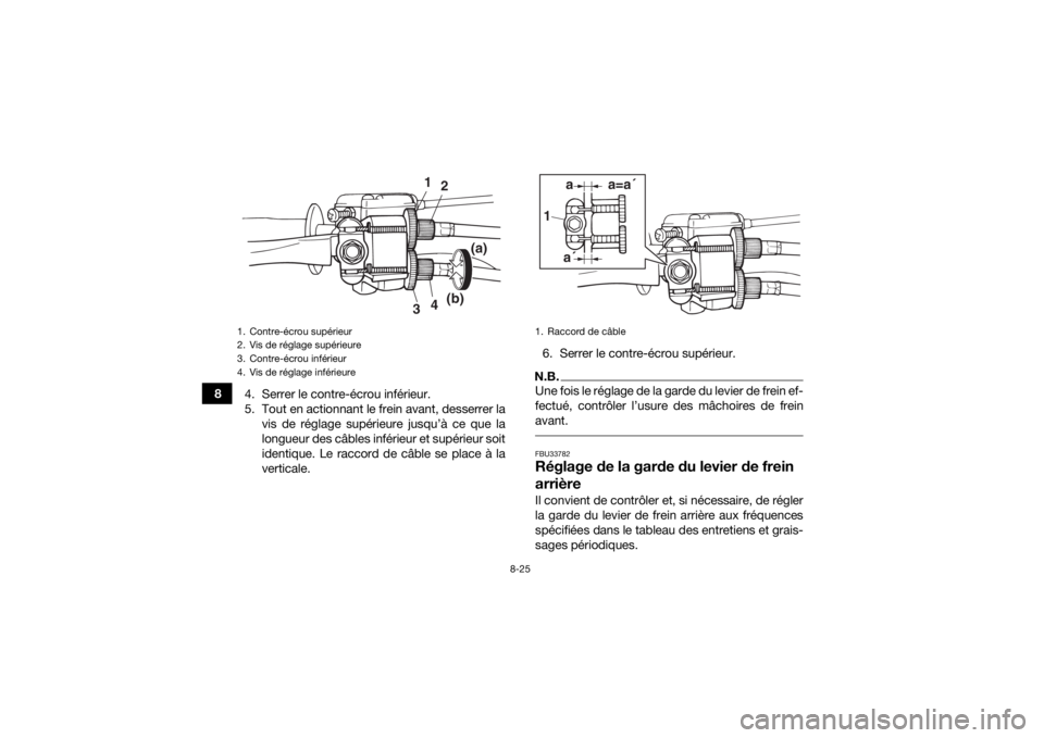 YAMAHA YFZ50 2018  Notices Demploi (in French) 8-25
84. Serrer le contre-écrou inférieur.
5. Tout en actionnant le frein avant, desserrer la
vis de réglage supérieure jusqu’à ce que la
longueur des câbles inférieur et supérieur soit
iden