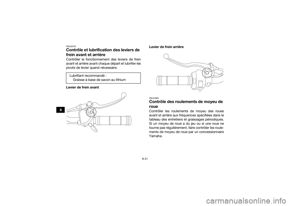 YAMAHA YFZ50 2018 Notices Demploi (in French) 8-31
8
FBU28703Contrôle et lubrification des leviers de
frein avant et arrièreContrôler le fonctionnement des leviers de frein
avant et arrière avant chaque départ et lubrifier les
pivots de lev YAMAHA YFZ50 2018 Notices Demploi (in French) 8-31
8
FBU28703Contrôle et lubrification des leviers de
frein avant et arrièreContrôler le fonctionnement des leviers de frein
avant et arrière avant chaque départ et lubrifier les
pivots de lev