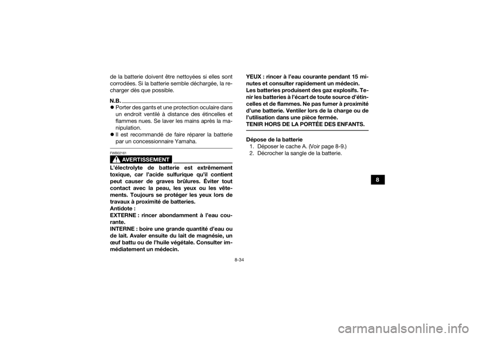 YAMAHA YFZ50 2018  Notices Demploi (in French) 8-34
8
de la batterie doivent être nettoyées si elles sont
corrodées. Si la batterie semble déchargée, la re-
charger dès que possible.
N.B.
Porter des gants et une protection oculaire dans
u