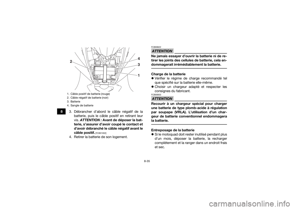 YAMAHA YFZ50 2018 Notices Demploi (in French) 8-35
83. Débrancher d’abord le câble négatif de la
batterie, puis le câble positif en retirant leur
vis. ATTENTION : Avant de déposer la bat-
terie, s’assurer d’avoir coupé le contact et YAMAHA YFZ50 2018 Notices Demploi (in French) 8-35
83. Débrancher d’abord le câble négatif de la
batterie, puis le câble positif en retirant leur
vis. ATTENTION : Avant de déposer la bat-
terie, s’assurer d’avoir coupé le contact et