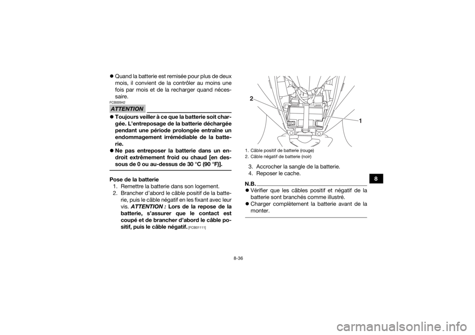 YAMAHA YFZ50 2018  Notices Demploi (in French) 8-36
8

Quand la batterie est remisée pour plus de deux
mois, il convient de la contrôler au moins une
fois par mois et de la recharger quand néces-
saire.
ATTENTIONFCB00942Toujours veiller �