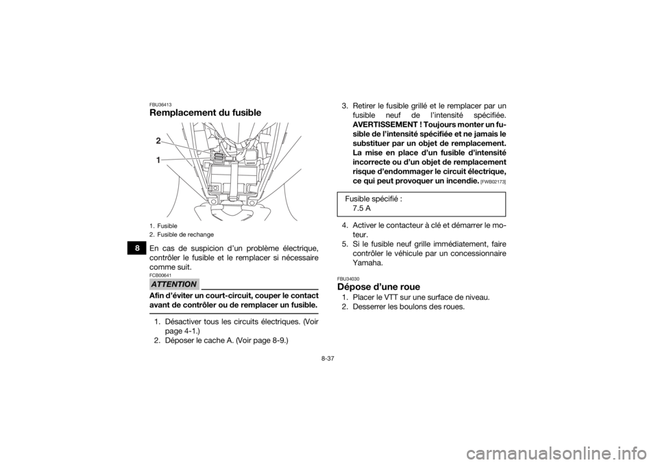 YAMAHA YFZ50 2018  Notices Demploi (in French) 8-37
8
FBU36413Remplacement du fusibleEn cas de suspicion d’un problème électrique,
contrôler le fusible et le remplacer si nécessaire
comme suit.ATTENTIONFCB00641Afin d’éviter un court-circu