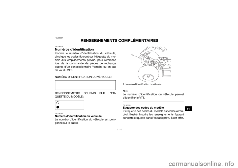 YAMAHA YFZ50 2018  Notices Demploi (in French) 11-1
11
FBU26001
RENSEIGNEMENTS COMPLÉMENTAIRES
FBU28202Numéros d’identificationInscrire le numéro d’identification du véhicule,
ainsi que les codes figurant sur l’étiquette du mo-
dèle au