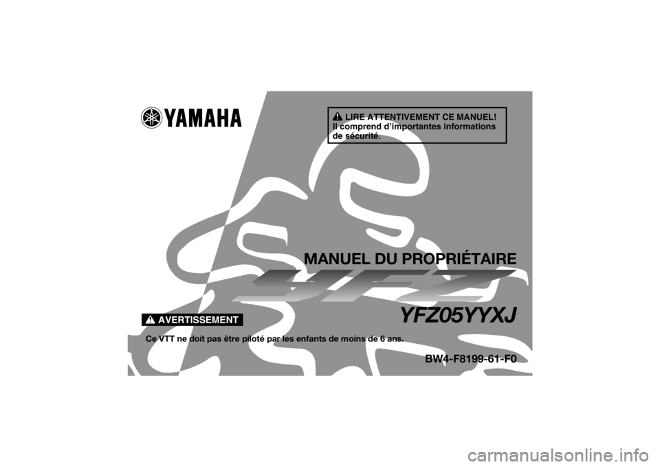 YAMAHA YFZ50 2018 Notices Demploi (in French) AVERTISSEMENT
LIRE ATTENTIVEMENT CE MANUEL!
Il comprend d’importantes informations
de sécurité.
MANUEL DU PROPRIÉTAIRE
YFZ05YYXJ
Ce VTT ne doit pas être piloté pa r les enfants de moins de 6 a YAMAHA YFZ50 2018 Notices Demploi (in French) AVERTISSEMENT
LIRE ATTENTIVEMENT CE MANUEL!
Il comprend d’importantes informations
de sécurité.
MANUEL DU PROPRIÉTAIRE
YFZ05YYXJ
Ce VTT ne doit pas être piloté pa r les enfants de moins de 6 a