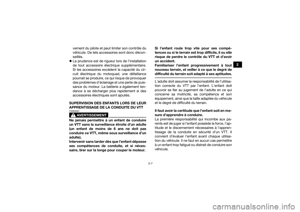YAMAHA YFZ50 2018  Notices Demploi (in French) 2-7
2
vement du pilote et peut limiter son contrôle du
véhicule. De tels accessoires sont donc décon-
seillés.
 La prudence est de rigueur lors de l’installation
de tout accessoire électriqu