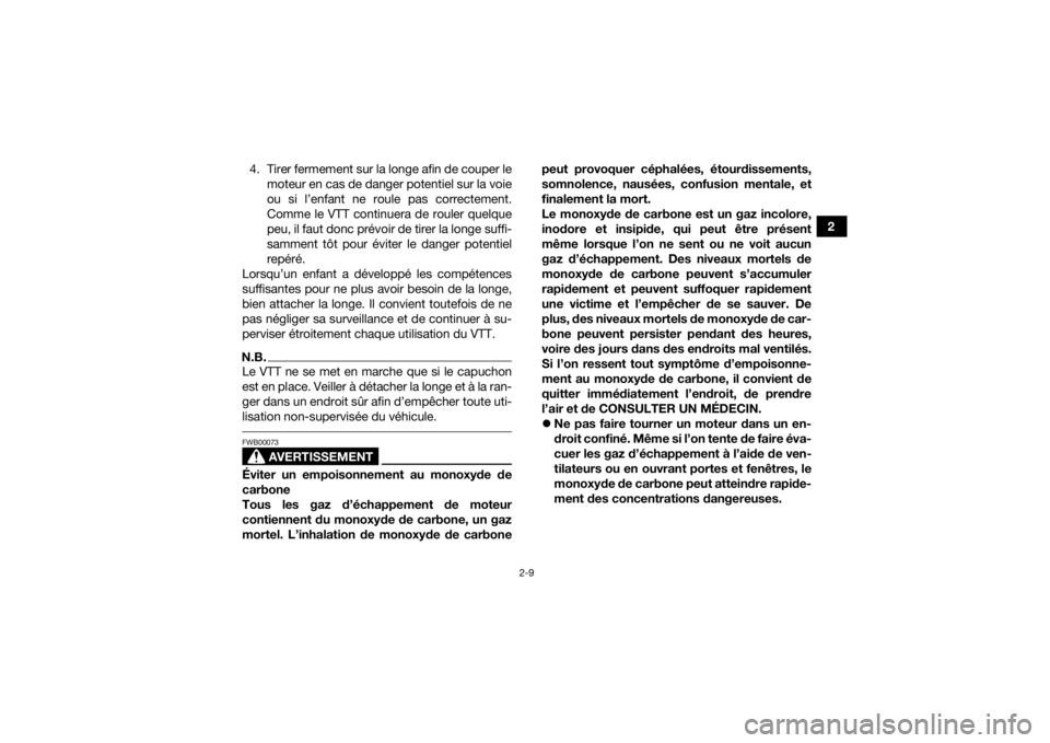 YAMAHA YFZ50 2018  Notices Demploi (in French) 2-9
2
4. Tirer fermement sur la longe afin de couper le
moteur en cas de danger potentiel sur la voie
ou si l’enfant ne roule pas correctement.
Comme le VTT continuera de rouler quelque
peu, il faut