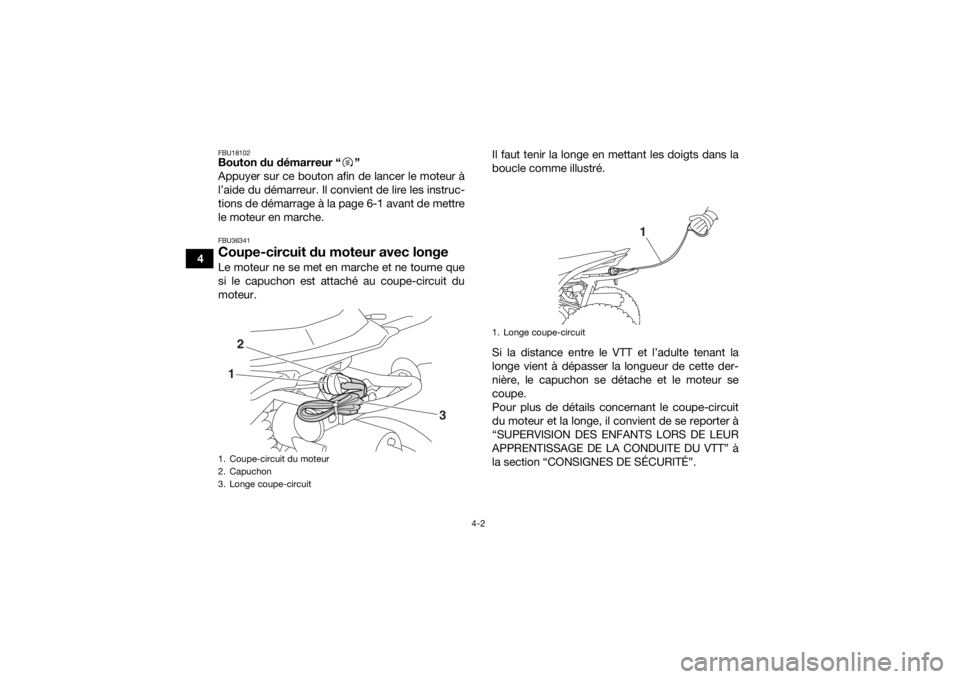 YAMAHA YFZ50 2018  Notices Demploi (in French) 4-2
4
FBU18102Bouton du démarreur “ ”
Appuyer sur ce bouton afin de lancer le moteur à
l’aide du démarreur. Il convient de lire les instruc-
tions de démarrage à la page 6-1 avant de mettre