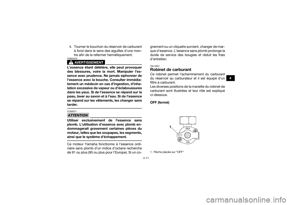 YAMAHA YFZ50 2018  Notices Demploi (in French) 4-11
4
4. Tourner le bouchon du réservoir de carburant
à fond dans le sens des aiguilles d’une mon-
tre afin de le refermer hermétiquement.
AVERTISSEMENT
FWB02532L’essence étant délétère, e