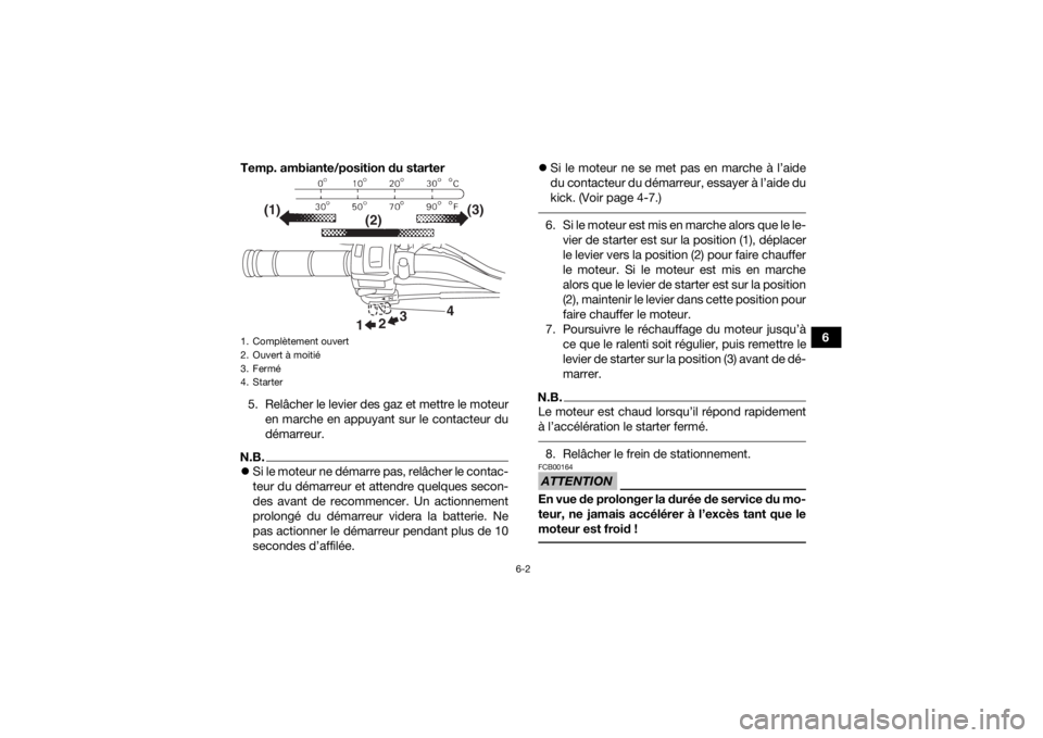 YAMAHA YFZ50 2018 Notices Demploi (in French) 6-2
6
Temp. ambiante/position du starter
5. Relâcher le levier des gaz et mettre le moteur en marche en appuyant sur le contacteur du
démarreur.
N.B.Si le moteur ne démarre pas, relâcher le con YAMAHA YFZ50 2018 Notices Demploi (in French) 6-2
6
Temp. ambiante/position du starter
5. Relâcher le levier des gaz et mettre le moteur en marche en appuyant sur le contacteur du
démarreur.
N.B.Si le moteur ne démarre pas, relâcher le con