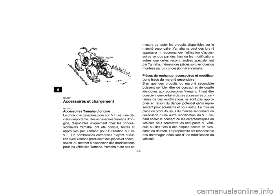 YAMAHA YFZ50 2018  Notices Demploi (in French) 6-5
6
FBU20911Accessoires et chargementFBU20922Accessoires Yamaha d’origine
Le choix d’accessoires pour son VTT est une dé-
cision importante. Des accessoires Yamaha d’ori-
gine, disponibles un