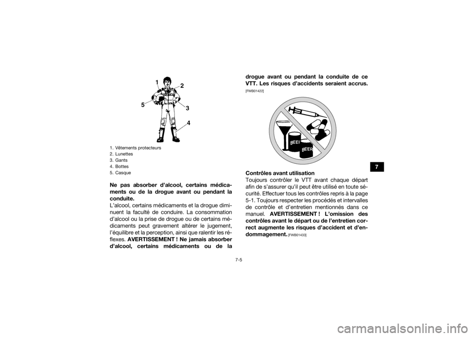 YAMAHA YFZ50 2018  Notices Demploi (in French) 7-5
7
Ne pas absorber d’alcool, certains médica-
ments ou de la drogue avant ou pendant la
conduite.
L’alcool, certains médicaments et la drogue dimi-
nuent la faculté de conduire. La consommat