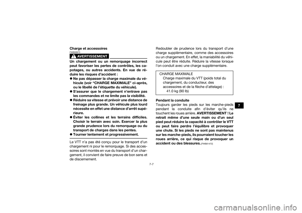 YAMAHA YFZ50 2018  Notices Demploi (in French) 7-7
7
Charge et accessoires
AVERTISSEMENT
FWB00973Un chargement ou un remorquage incorrect
peut favoriser les pertes de contrôles, les ca-
potages, ou autres accidents. En vue de ré-
duire les risqu