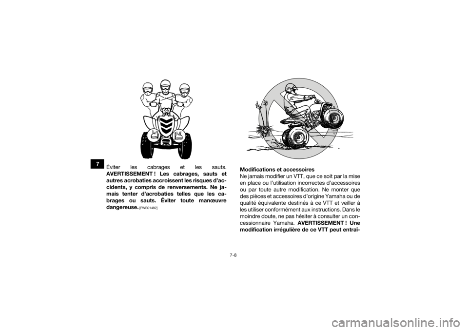 YAMAHA YFZ50 2018 Notices Demploi (in French) 7-8
7Éviter les cabrages et les sauts.
AVERTISSEMENT ! Les cabrages, sauts et autres acrobaties accroissent les risques d’ac-
cidents, y compris de renversements. Ne ja-
mais tenter d’acrobaties YAMAHA YFZ50 2018 Notices Demploi (in French) 7-8
7Éviter les cabrages et les sauts.
AVERTISSEMENT ! Les cabrages, sauts et autres acrobaties accroissent les risques d’ac-
cidents, y compris de renversements. Ne ja-
mais tenter d’acrobaties