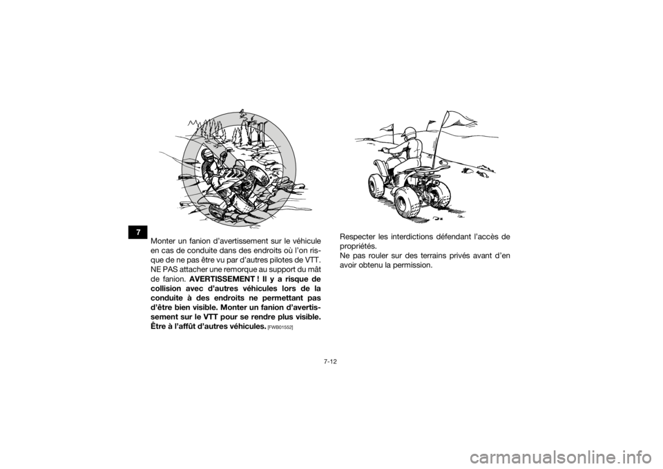 YAMAHA YFZ50 2018  Notices Demploi (in French) 7-12
7Monter un fanion d’avertissement sur le véhicule
en cas de conduite dans des endroits où l’on ris-
que de ne pas être vu par d’autres pilotes de VTT.
NE PAS attacher une remorque au sup