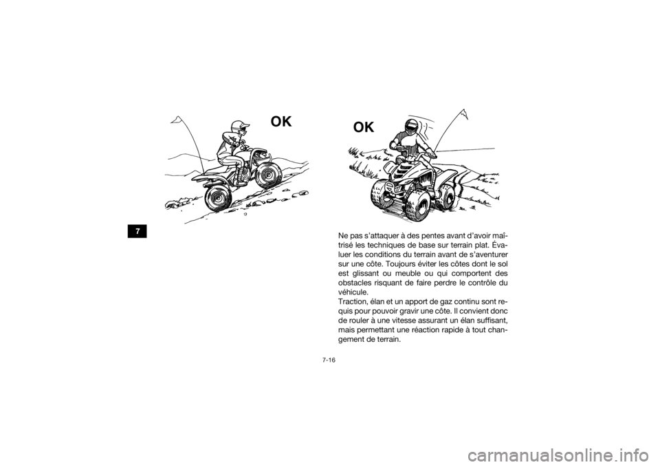 YAMAHA YFZ50 2018 Notices Demploi (in French) 7-16
7Ne pas s’attaquer à des pentes avant d’avoir maî-
trisé les techniques de base sur terrain plat. Éva-
luer les conditions du terrain avant de s’aventurer
sur une côte. Toujours évite YAMAHA YFZ50 2018 Notices Demploi (in French) 7-16
7Ne pas s’attaquer à des pentes avant d’avoir maî-
trisé les techniques de base sur terrain plat. Éva-
luer les conditions du terrain avant de s’aventurer
sur une côte. Toujours évite