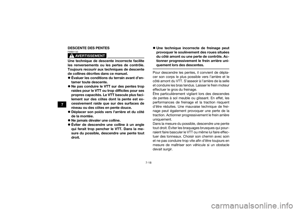 YAMAHA YFZ50 2018  Notices Demploi (in French) 7-18
7DESCENTE DES PENTES
AVERTISSEMENT
FWB01132Une technique de descente incorrecte facilite
les renversements ou les pertes de contrôle.
Toujours recourir aux techniques de descente
de collines dé