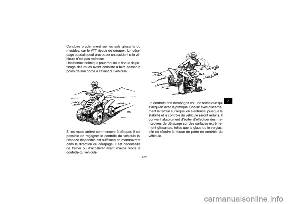 YAMAHA YFZ50 2018 Notices Demploi (in French) 7-23
7
Conduire prudemment sur les sols glissants ou
meubles, car le VTT risque de déraper. Un déra-
page soudain peut provoquer un accident si le vé-
hicule n’est pas redressé.
Une bonne techni YAMAHA YFZ50 2018 Notices Demploi (in French) 7-23
7
Conduire prudemment sur les sols glissants ou
meubles, car le VTT risque de déraper. Un déra-
page soudain peut provoquer un accident si le vé-
hicule n’est pas redressé.
Une bonne techni