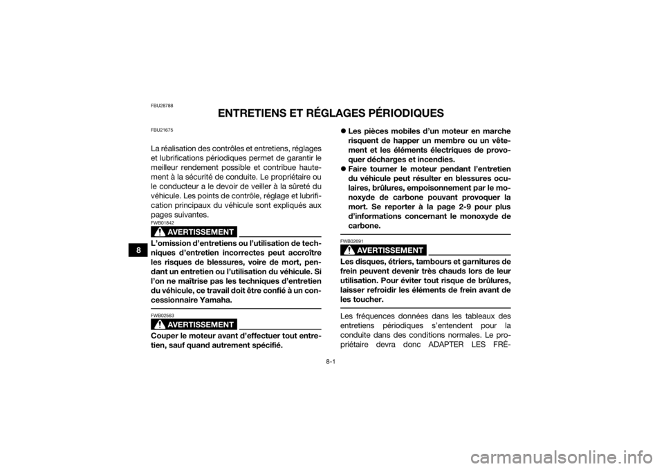 YAMAHA YFZ50 2018  Notices Demploi (in French) 8-1
8
FBU28788
ENTRETIENS ET RÉGLAGES PÉRIODIQUES
FBU21675La réalisation des contrôles et entretiens, réglages
et lubrifications périodiques permet de garantir le
meilleur rendement possible et 