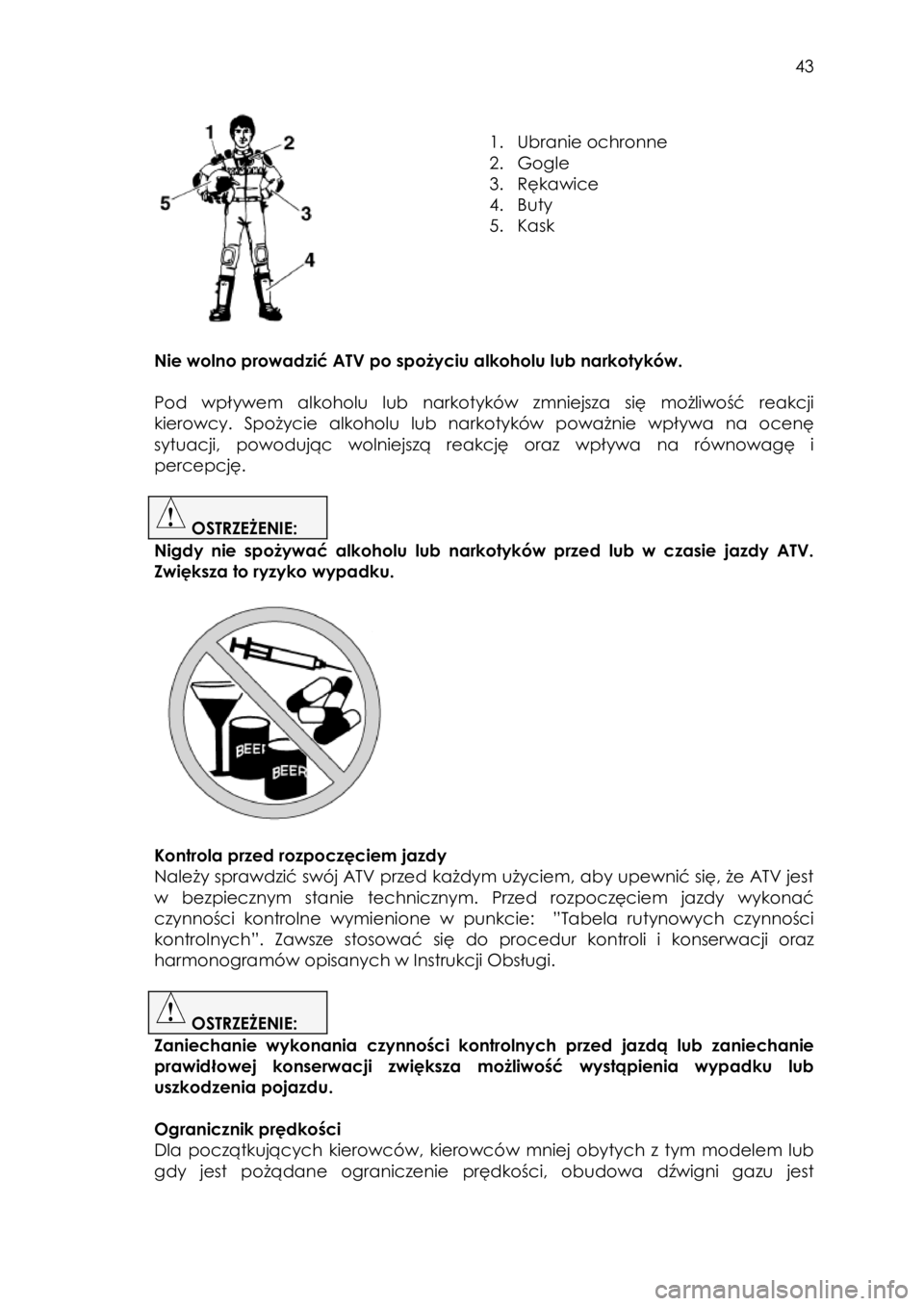 YAMAHA YFZ50 2018  Instrukcja obsługi (in Polish)  43 
 
 
1. Ubranie ochronne 
2. Gogle 
3. Rękawice 
4. Buty 
5. Kask  
 
 
Nie wolno prowadzić ATV po spożyciu alkoholu lub narkotyków. 
 
Pod wpływem  alkoholu  lub  narkotyków zmniejsza  się