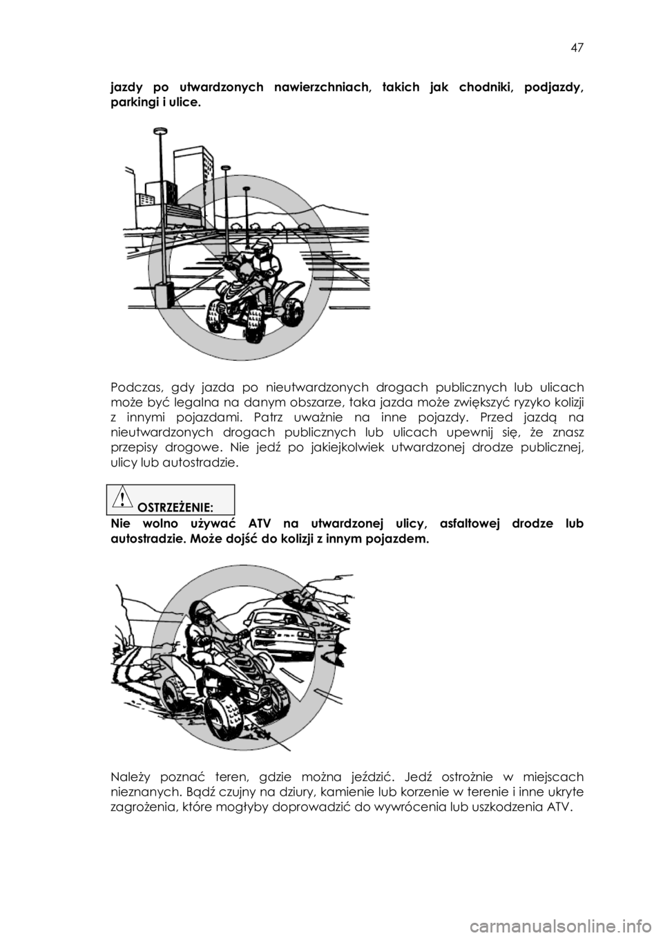 YAMAHA YFZ50 2017 Instrukcja obsługi (in Polish) 47
jazdy po utwardzonych nawierzchniach, takich jak chodniki, podjazdy,
parkingi i ulice.
Podczas, gdy jazda po nieutwardzonych drogach publicznych lub ulicach
może być leg YAMAHA YFZ50 2017 Instrukcja obsługi (in Polish) 47
jazdy po utwardzonych nawierzchniach, takich jak chodniki, podjazdy,
parkingi i ulice.
Podczas, gdy jazda po nieutwardzonych drogach publicznych lub ulicach
może być leg