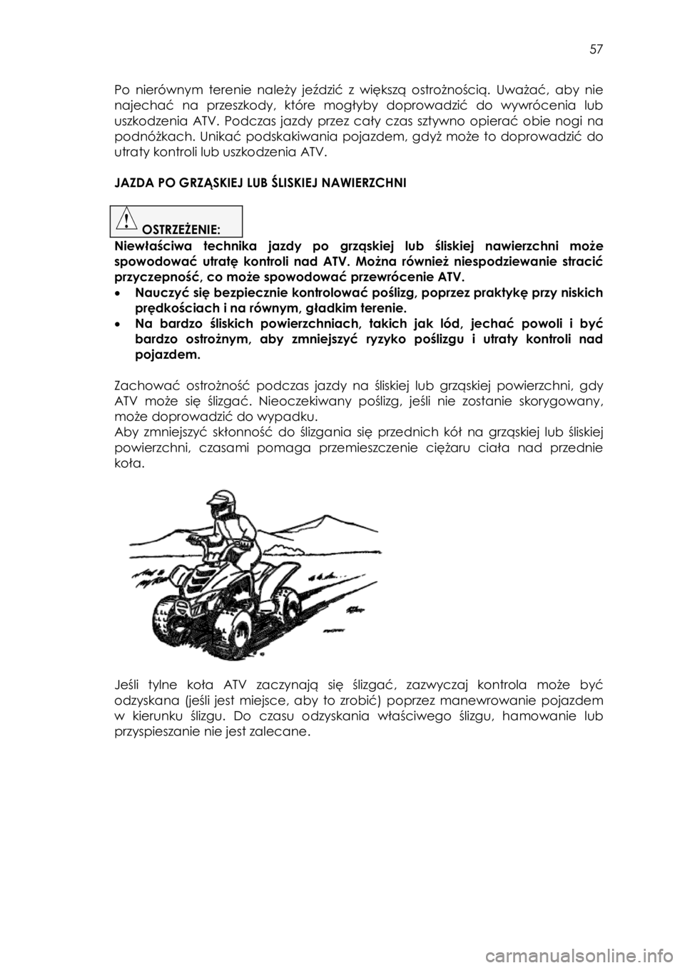 YAMAHA YFZ50 2018 Instrukcja obsługi (in Polish) 57
Po nierównym terenie należy jeździć z większą ostrożnością. Uważać, aby nie
najechać na przeszkody, które mogłyby doprowadzić do wywrócenia lub
uszkodzenia ATV. YAMAHA YFZ50 2018 Instrukcja obsługi (in Polish) 57
Po nierównym terenie należy jeździć z większą ostrożnością. Uważać, aby nie
najechać na przeszkody, które mogłyby doprowadzić do wywrócenia lub
uszkodzenia ATV.
