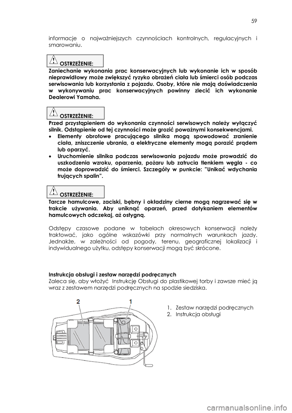 YAMAHA YFZ50 2018 Instrukcja obsługi (in Polish) 59
informacje o najważniejszych czynnościach kontrolnych, regulacyjnych i
smarowaniu.
OSTRZEŻENIE:
Zaniechanie wykonania prac konserwacyjnych lub wykonanie ich w sposób
nie YAMAHA YFZ50 2018 Instrukcja obsługi (in Polish) 59
informacje o najważniejszych czynnościach kontrolnych, regulacyjnych i
smarowaniu.
OSTRZEŻENIE:
Zaniechanie wykonania prac konserwacyjnych lub wykonanie ich w sposób
nie
