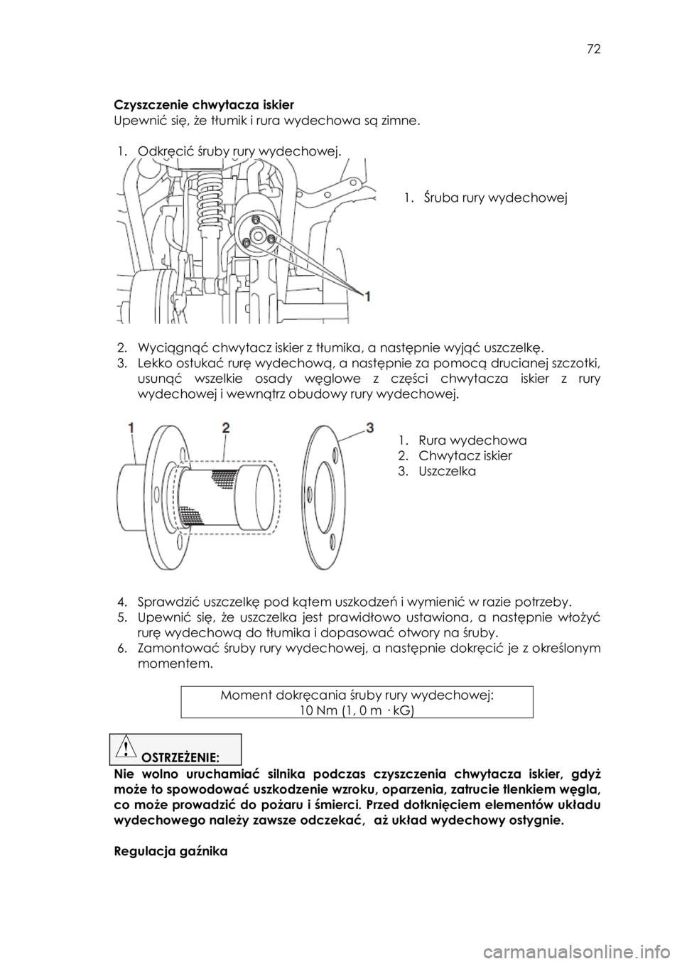 YAMAHA YFZ50 2018  Instrukcja obsługi (in Polish)  72 
 
Czyszczenie chwytacza iskier 
Upewnić się, że tłumik i rura wydechowa są zimne. 
 
1. Odkręcić śruby rury wydechowej. 
 
 
 
1. Śruba rury wydechowej 
 
 
2. Wyciągnąć chwytacz iski