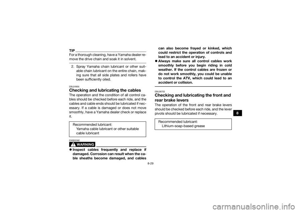 YAMAHA YFZ50 2017  Owners Manual 8-29
8
TIPFor a thorough cleaning, have a Yamaha dealer re-
move the drive chain and soak it in solvent. 2. Spray Yamaha chain lubricant or other suit-able chain lubricant on the entire chain, mak-
in