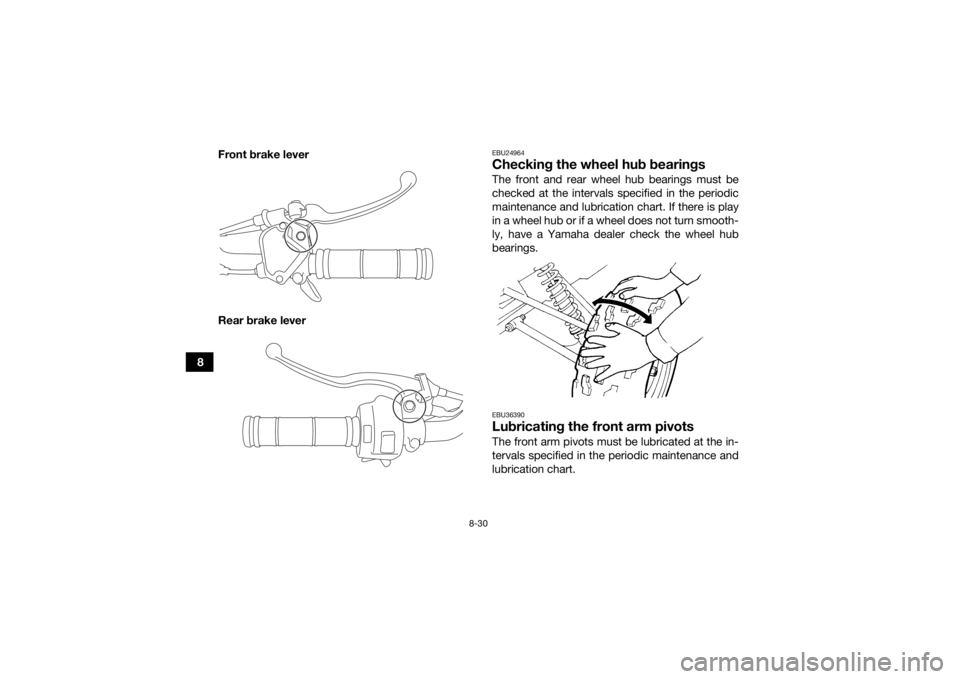YAMAHA YFZ50 2017  Owners Manual 8-30
8Front brake lever
Rear brake lever
EBU24964Checking the wheel hub bearingsThe front and rear wheel hub bearings must be
checked at the intervals specified in the periodic
maintenance and lubrica