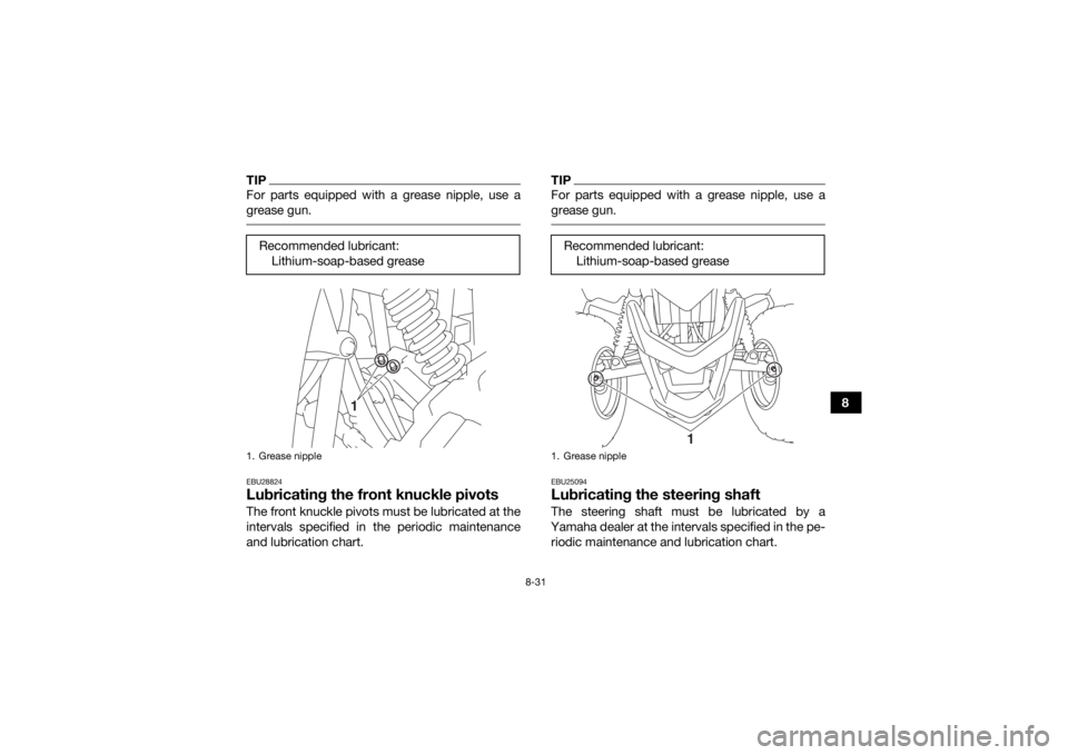 YAMAHA YFZ50 2017  Owners Manual 8-31
8
TIPFor parts equipped with a grease nipple, use a
grease gun. EBU28824Lubricating the front knuckle pivotsThe front knuckle pivots must be lubricated at the
intervals specified in the periodic 