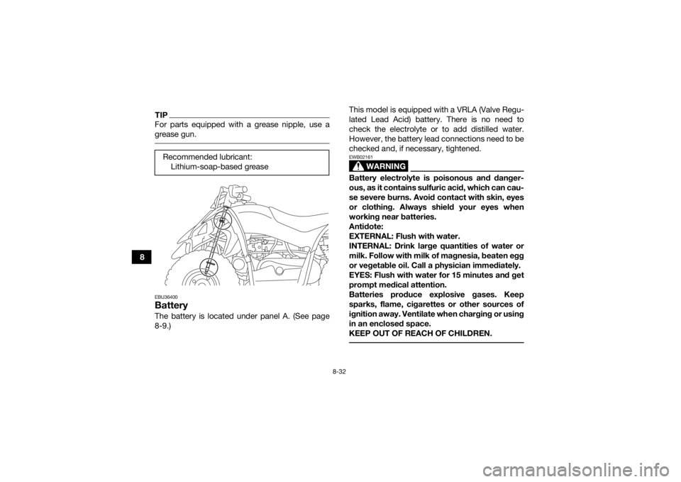 YAMAHA YFZ50 2017  Owners Manual 8-32
8
TIPFor parts equipped with a grease nipple, use a
grease gun. EBU36400BatteryThe battery is located under panel A. (See page
8-9.)This model is equipped with a VRLA (Valve Regu-
lated Lead Acid