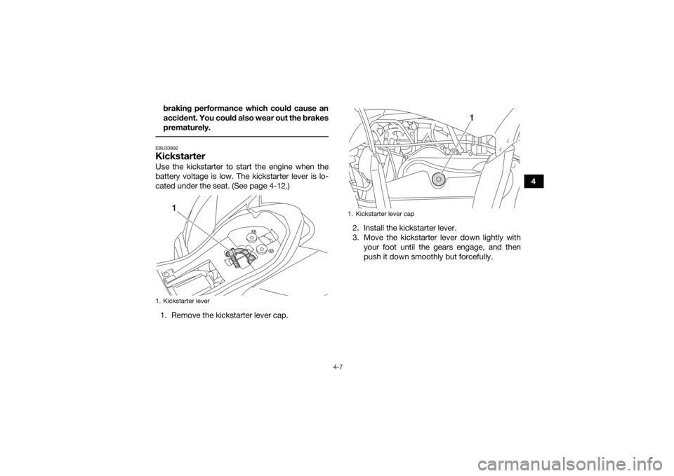 YAMAHA YFZ50 2017 Service Manual 4-7
4
braking performance which could cause an
accident. You could also wear out the brakes
prematurely.
EBU33892KickstarterUse the kickstarter to start the engine when the
battery voltage is low. Th YAMAHA YFZ50 2017 Service Manual 4-7
4
braking performance which could cause an
accident. You could also wear out the brakes
prematurely.
EBU33892KickstarterUse the kickstarter to start the engine when the
battery voltage is low. Th