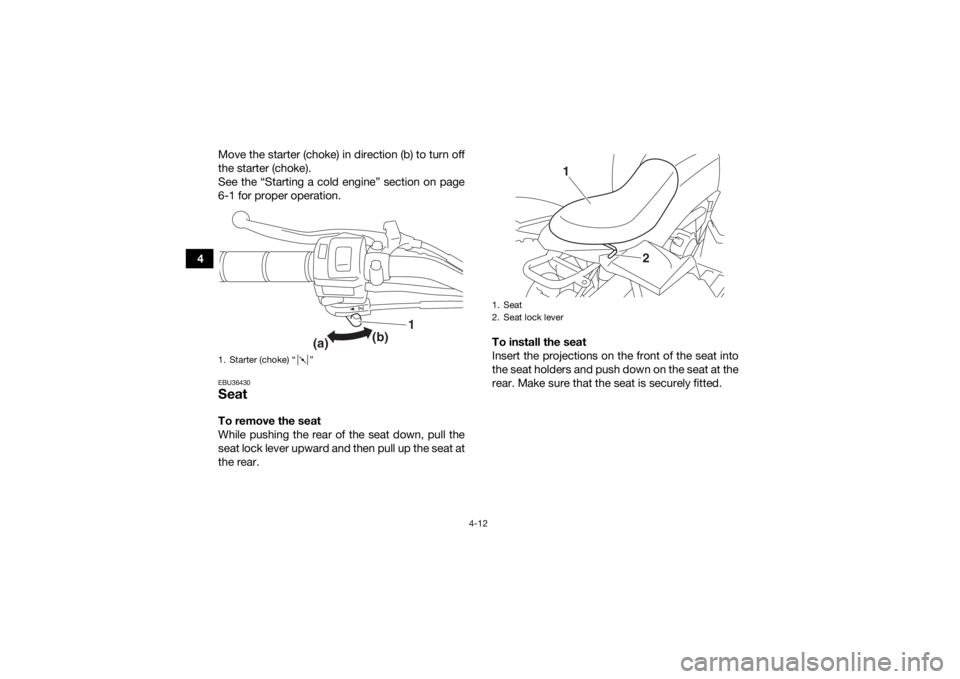 YAMAHA YFZ50 2017 Service Manual 4-12
4Move the starter (choke) in direction (b) to turn off
the starter (choke).
See the “Starting a cold engine” section on page
6-1 for proper operation.
EBU36430SeatTo remove the seat
While pus