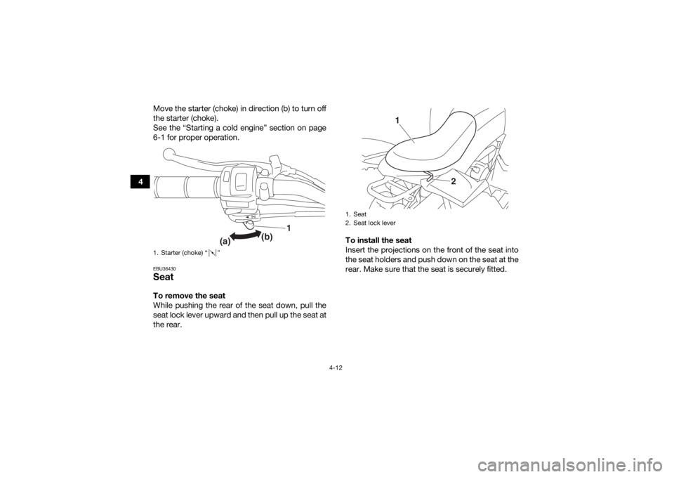 YAMAHA YFZ50 2017 Service Manual 4-12
4Move the starter (choke) in direction (b) to turn off
the starter (choke).
See the “Starting a cold engine” section on page
6-1 for proper operation.
EBU36430SeatTo remove the seat
While pus YAMAHA YFZ50 2017 Service Manual 4-12
4Move the starter (choke) in direction (b) to turn off
the starter (choke).
See the “Starting a cold engine” section on page
6-1 for proper operation.
EBU36430SeatTo remove the seat
While pus