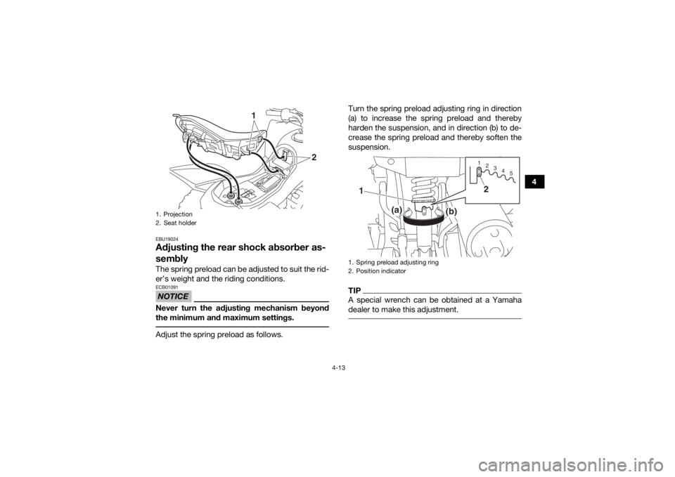 YAMAHA YFZ50 2017  Owners Manual 4-13
4
EBU19024Adjusting the rear shock absorber as-
semblyThe spring preload can be adjusted to suit the rid-
er’s weight and the riding conditions.NOTICEECB01091Never turn the adjusting mechanism 