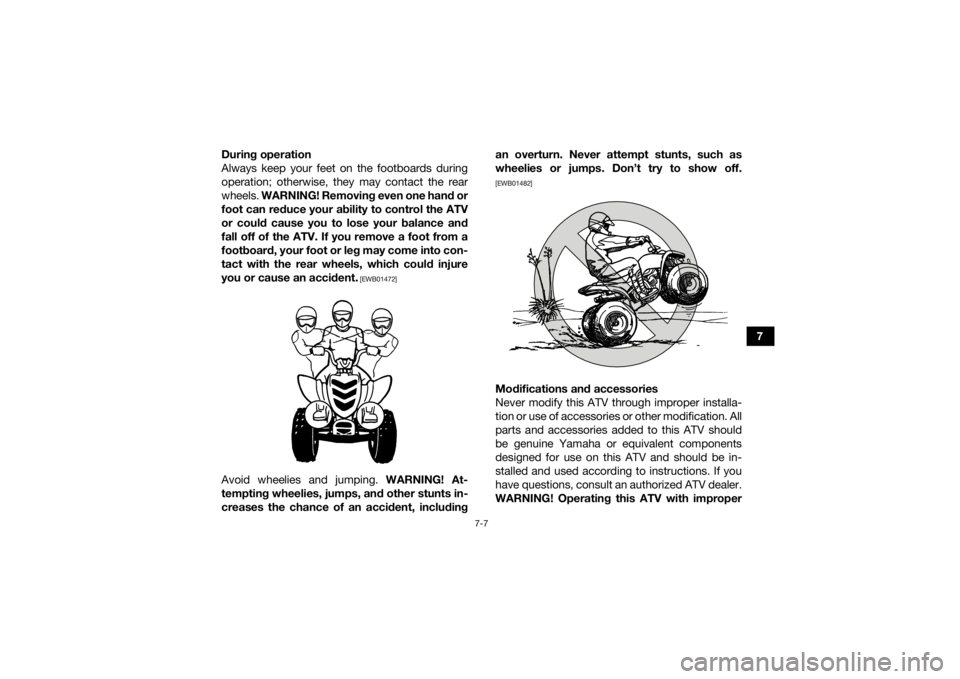 YAMAHA YFZ50 2017 Repair Manual 7-7
7
During operation
Always keep your feet on the footboards during
operation; otherwise, they may contact the rear
wheels.
WARNING! Removing even one hand or
foot can reduce your ability to contro YAMAHA YFZ50 2017 Repair Manual 7-7
7
During operation
Always keep your feet on the footboards during
operation; otherwise, they may contact the rear
wheels.
WARNING! Removing even one hand or
foot can reduce your ability to contro