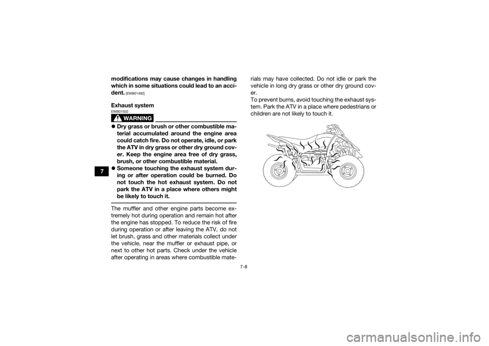 YAMAHA YFZ50 2017  Owners Manual 7-8
7modifications may cause changes in handling
which in some situations could lead to an acci-
dent.
 [EWB01492]
Exhaust system
WARNING
EWB01502
Dry grass or brush or other combustible ma-
terial
