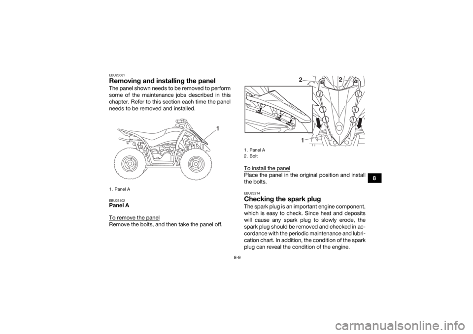 YAMAHA YFZ50 2017 Owners Manual 8-9
8
EBU23081Removing and installing the panelThe panel shown needs to be removed to perform
some of the maintenance jobs described in this
chapter. Refer to this section each time the panel
needs to YAMAHA YFZ50 2017 Owners Manual 8-9
8
EBU23081Removing and installing the panelThe panel shown needs to be removed to perform
some of the maintenance jobs described in this
chapter. Refer to this section each time the panel
needs to