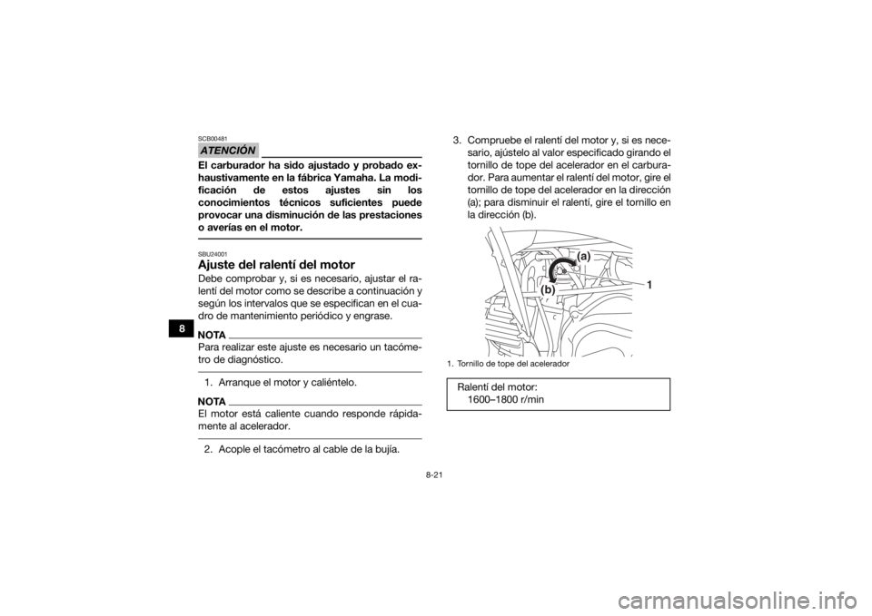YAMAHA YFZ50 2017 Manuale de Empleo (in Spanish) 8-21
8
ATENCIÓNSCB00481El carburador ha sido ajustado y probado ex-
haustivamente en la fábrica Yamaha. La modi-
ficación de estos ajustes sin los
conocimientos técnicos suficientes puede
provocar YAMAHA YFZ50 2017 Manuale de Empleo (in Spanish) 8-21
8
ATENCIÓNSCB00481El carburador ha sido ajustado y probado ex-
haustivamente en la fábrica Yamaha. La modi-
ficación de estos ajustes sin los
conocimientos técnicos suficientes puede
provocar