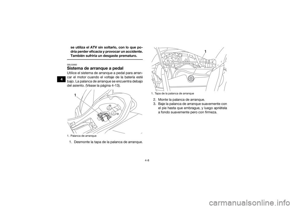YAMAHA YFZ50 2017 Manuale de Empleo (in Spanish) 4-8
4se utiliza el ATV sin soltarlo, con lo que po-
dría perder eficacia y provocar un accidente.
También sufriría un desgaste prematuro.
SBU33892Sistema de arranque a pedalUtilice el sistema de a YAMAHA YFZ50 2017 Manuale de Empleo (in Spanish) 4-8
4se utiliza el ATV sin soltarlo, con lo que po-
dría perder eficacia y provocar un accidente.
También sufriría un desgaste prematuro.
SBU33892Sistema de arranque a pedalUtilice el sistema de a