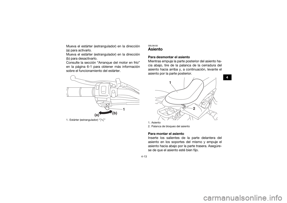 YAMAHA YFZ50 2017 Manuale de Empleo (in Spanish) 4-13
4
Mueva el estárter (estrangulador) en la dirección
(a) para activarlo.
Mueva el estárter (estrangulador) en la dirección
(b) para desactivarlo.
Consulte la sección “Arranque del motor en YAMAHA YFZ50 2017 Manuale de Empleo (in Spanish) 4-13
4
Mueva el estárter (estrangulador) en la dirección
(a) para activarlo.
Mueva el estárter (estrangulador) en la dirección
(b) para desactivarlo.
Consulte la sección “Arranque del motor en
