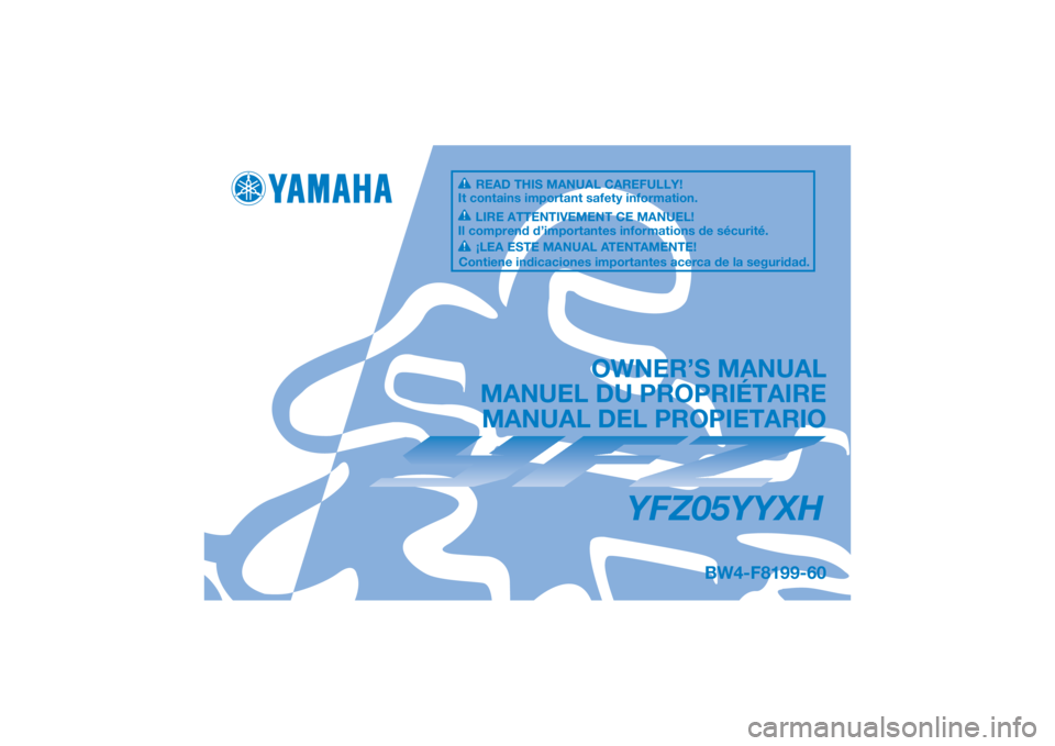 YAMAHA YFZ50 2017 Notices Demploi (in French) DIC183
YFZ05YYXH
OWNER’S MANUAL
MANUEL DU PROPRIÉTAIRE MANUAL DEL PROPIETARIO
BW4-F8199-60
READ THIS MANUAL CAREFULLY!
It contains important safety information.
LIRE ATTENTIVEMENT CE MANUEL!
Il com YAMAHA YFZ50 2017 Notices Demploi (in French) DIC183
YFZ05YYXH
OWNER’S MANUAL
MANUEL DU PROPRIÉTAIRE MANUAL DEL PROPIETARIO
BW4-F8199-60
READ THIS MANUAL CAREFULLY!
It contains important safety information.
LIRE ATTENTIVEMENT CE MANUEL!
Il com