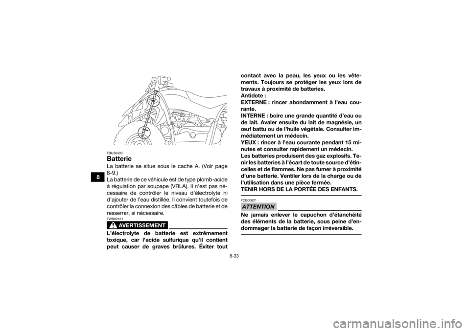 YAMAHA YFZ50 2017 Notices Demploi (in French) 8-33
8
FBU36400BatterieLa batterie se situe sous le cache A. (Voir page
8-9.)
La batterie de ce véhicule est de type plomb-acide
à régulation par soupape (VRLA). Il n’est pas né-
cessaire de con YAMAHA YFZ50 2017 Notices Demploi (in French) 8-33
8
FBU36400BatterieLa batterie se situe sous le cache A. (Voir page
8-9.)
La batterie de ce véhicule est de type plomb-acide
à régulation par soupape (VRLA). Il n’est pas né-
cessaire de con