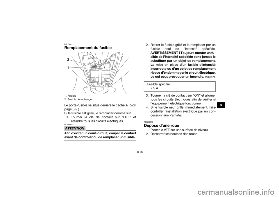 YAMAHA YFZ50 2017 Notices Demploi (in French) 8-36
8
FBU36411Remplacement du fusibleLe porte-fusible se situe derrière le cache A. (Voir
page 8-9.)
Si le fusible est grillé, le remplacer comme suit.1. Tourner la clé de contact sur “OFF” et YAMAHA YFZ50 2017 Notices Demploi (in French) 8-36
8
FBU36411Remplacement du fusibleLe porte-fusible se situe derrière le cache A. (Voir
page 8-9.)
Si le fusible est grillé, le remplacer comme suit.1. Tourner la clé de contact sur “OFF” et