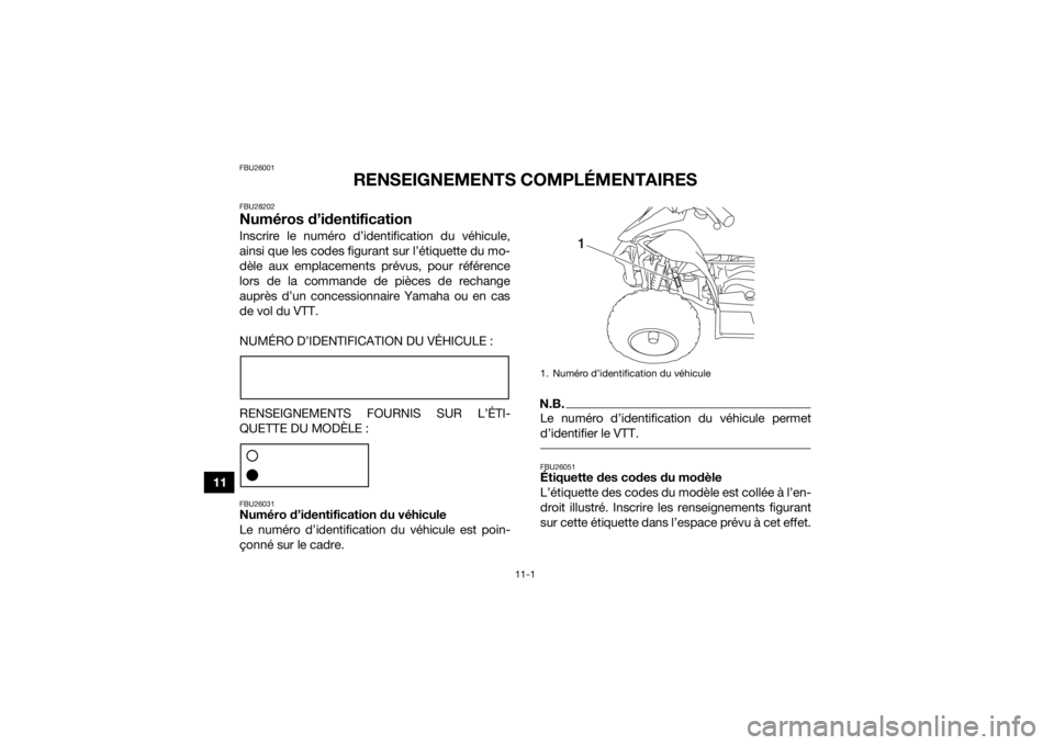 YAMAHA YFZ50 2017 Notices Demploi (in French) 11-1
11
FBU26001
RENSEIGNEMENTS COMPLÉMENTAIRES
FBU28202Numéros d’identificationInscrire le numéro d’identification du véhicule,
ainsi que les codes figurant sur l’étiquette du mo-
dèle au YAMAHA YFZ50 2017 Notices Demploi (in French) 11-1
11
FBU26001
RENSEIGNEMENTS COMPLÉMENTAIRES
FBU28202Numéros d’identificationInscrire le numéro d’identification du véhicule,
ainsi que les codes figurant sur l’étiquette du mo-
dèle au