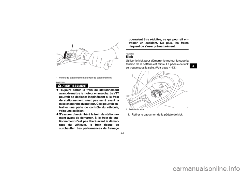 YAMAHA YFZ50 2017 Notices Demploi (in French) 4-7
4
AVERTISSEMENT
FWB00221Toujours serrer le frein de stationnement
avant de mettre le moteur en marche. Le VTT
pourrait se déplacer inopinément si le frein
de stationnement n’est pas serré YAMAHA YFZ50 2017 Notices Demploi (in French) 4-7
4
AVERTISSEMENT
FWB00221Toujours serrer le frein de stationnement
avant de mettre le moteur en marche. Le VTT
pourrait se déplacer inopinément si le frein
de stationnement n’est pas serré