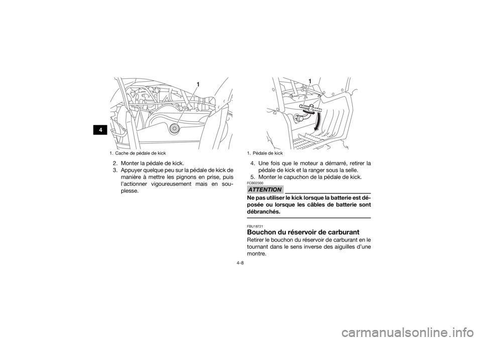YAMAHA YFZ50 2017 Notices Demploi (in French) 4-8
42. Monter la pédale de kick.
3. Appuyer quelque peu sur la pédale de kick demanière à mettre les pignons en prise, puis
l’actionner vigoureusement mais en sou-
plesse. 4. Une fois que le mo YAMAHA YFZ50 2017 Notices Demploi (in French) 4-8
42. Monter la pédale de kick.
3. Appuyer quelque peu sur la pédale de kick demanière à mettre les pignons en prise, puis
l’actionner vigoureusement mais en sou-
plesse. 4. Une fois que le mo